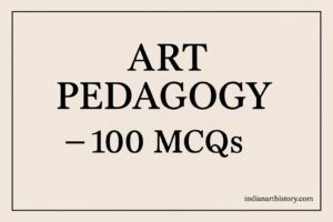 ART PEDAGOGY — 100 MCQs Indianarthistory.com