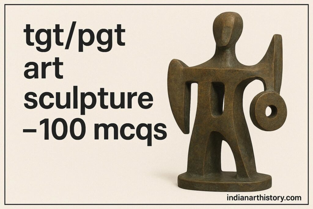 TGTPGT ART SCULPTURE – 100 MCQs