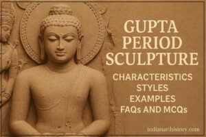 Gupta Period Sculpture Characteristics, Styles, Examples, FAQs and MCQs