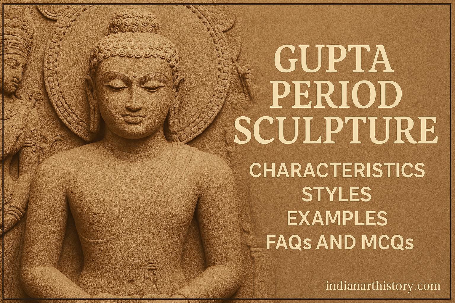 Gupta Period Sculpture Characteristics, Styles, Examples, FAQs and MCQs